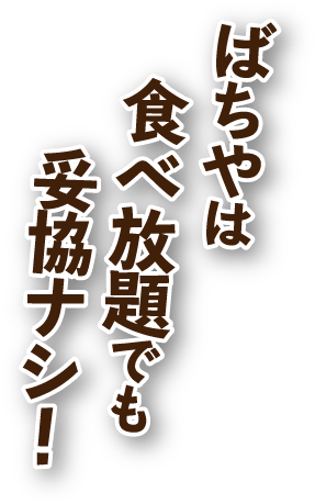 ばちやは食べ放題でも妥協ナシ！